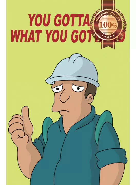 YOU GOTTA DO WHAT YOU GOTTA DO FUTURAMA FUNNY DEMOTIVATIONAL PRINT POSTER