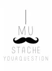 I MUSTACHE (MUST ASK) YOU A QUESTION FUNNY QUOTE SAYING PRINT PREMIUM POSTER