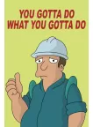 YOU GOTTA DO WHAT YOU GOTTA DO FUTURAMA FUNNY DEMOTIVATIONAL PRINT POSTER